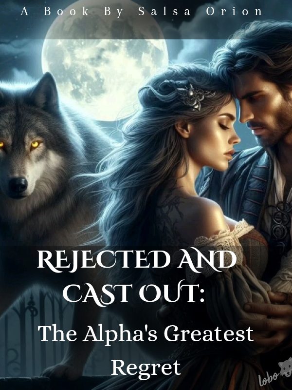 Rejected And Cast Out: The Alpha's Greatest Regret
